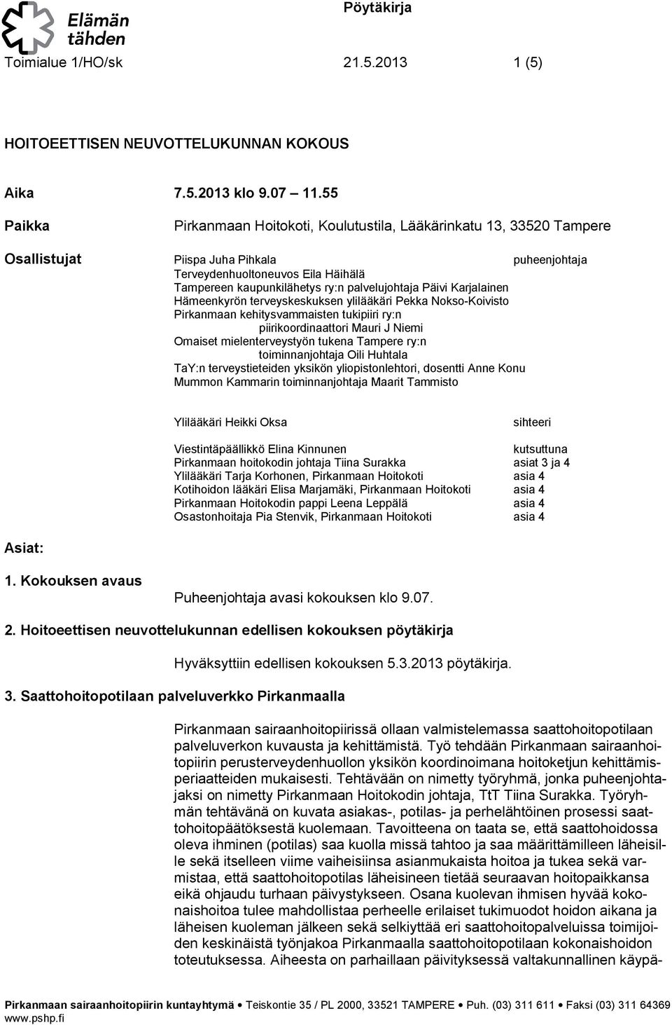 palvelujohtaja Päivi Karjalainen Hämeenkyrön terveyskeskuksen ylilääkäri Pekka Nokso-Koivisto Pirkanmaan kehitysvammaisten tukipiiri ry:n piirikoordinaattori Mauri J Niemi Omaiset mielenterveystyön