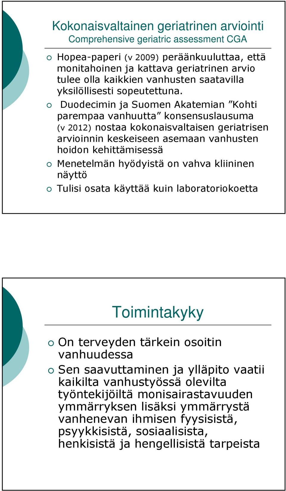 Duodecimin ja Suomen Akatemian Kohti parempaa vanhuutta konsensuslausuma (v 2012) nostaa kokonaisvaltaisen geriatrisen arvioinnin keskeiseen asemaan vanhusten hoidon kehittämisessä Menetelmän