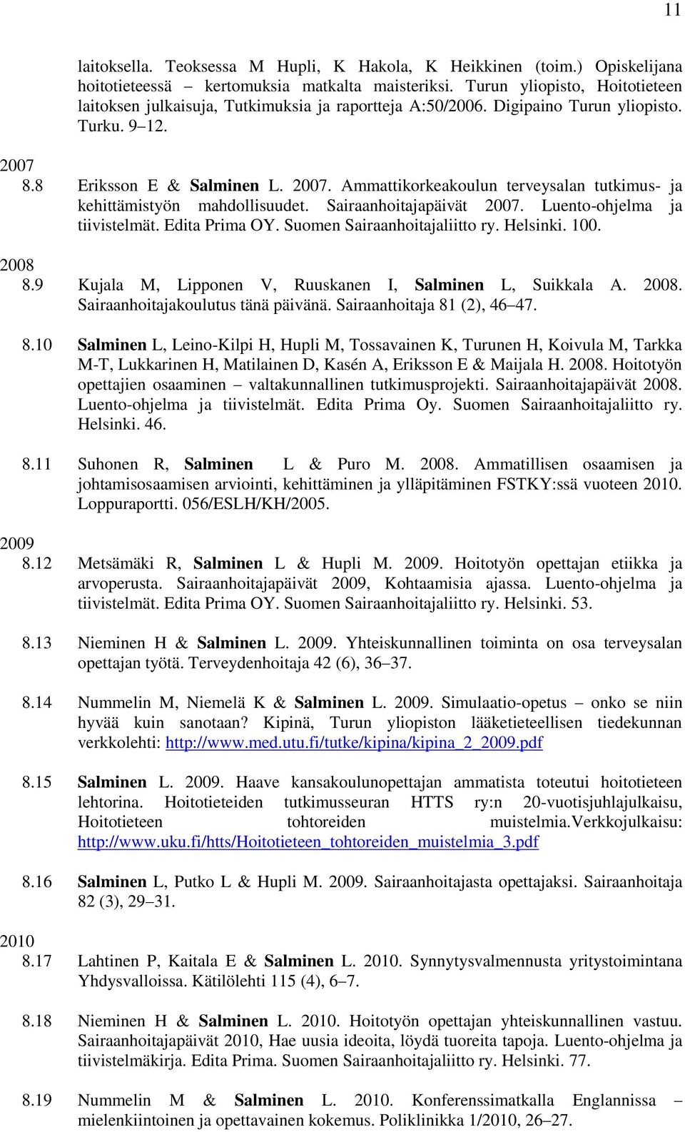 8.8 Eriksson E & Salminen L. 2007. Ammattikorkeakoulun terveysalan tutkimus- ja kehittämistyön mahdollisuudet. Sairaanhoitajapäivät 2007. Luento-ohjelma ja tiivistelmät. Edita Prima OY.