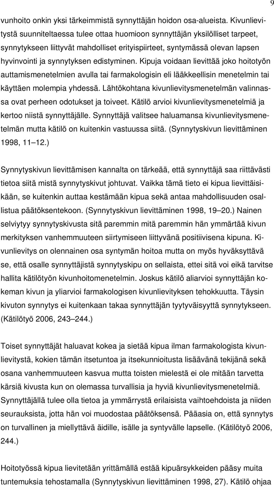 edistyminen. Kipuja voidaan lievittää joko hoitotyön auttamismenetelmien avulla tai farmakologisin eli lääkkeellisin menetelmin tai käyttäen molempia yhdessä.