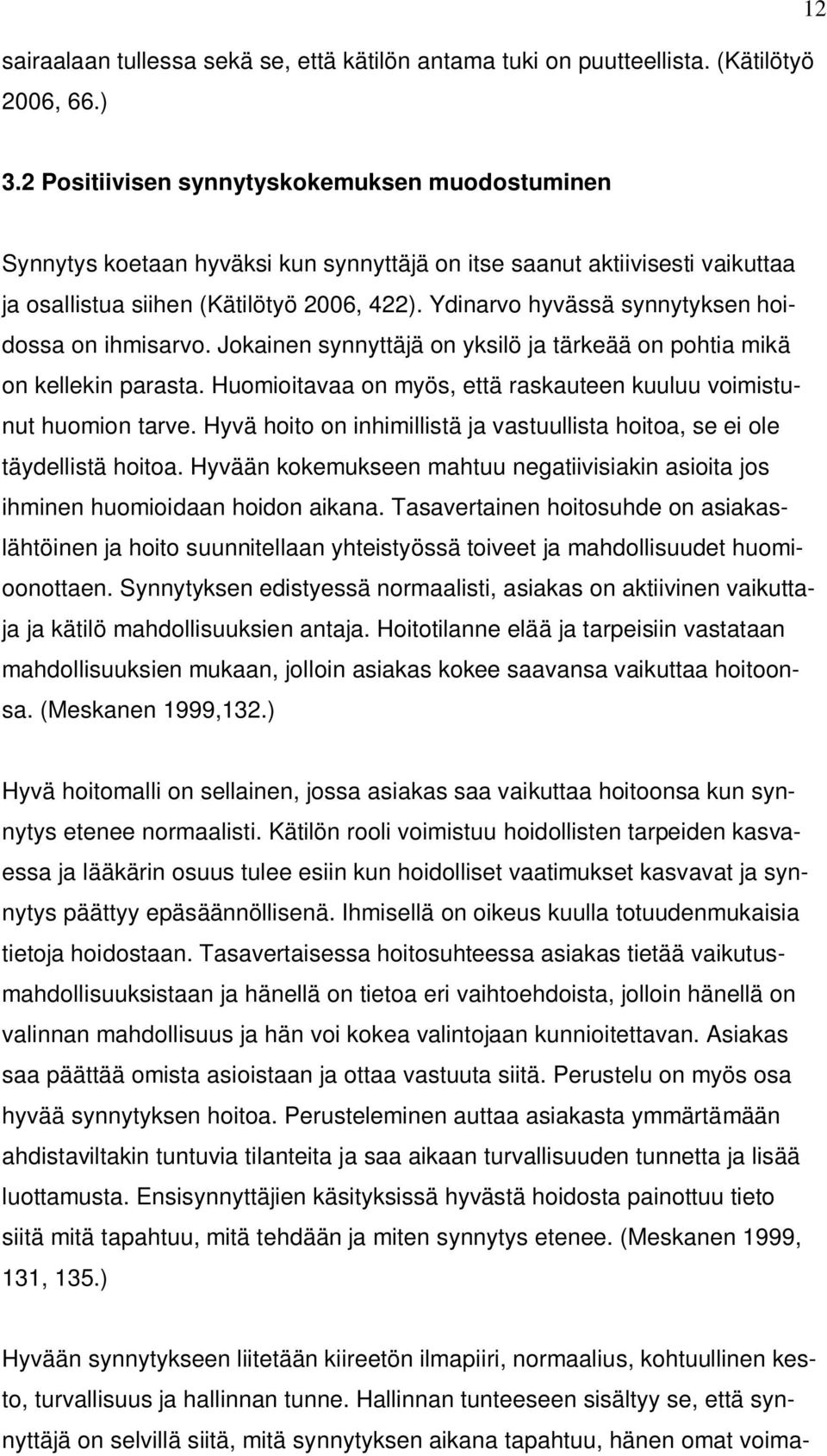 Ydinarvo hyvässä synnytyksen hoidossa on ihmisarvo. Jokainen synnyttäjä on yksilö ja tärkeää on pohtia mikä on kellekin parasta. Huomioitavaa on myös, että raskauteen kuuluu voimistunut huomion tarve.