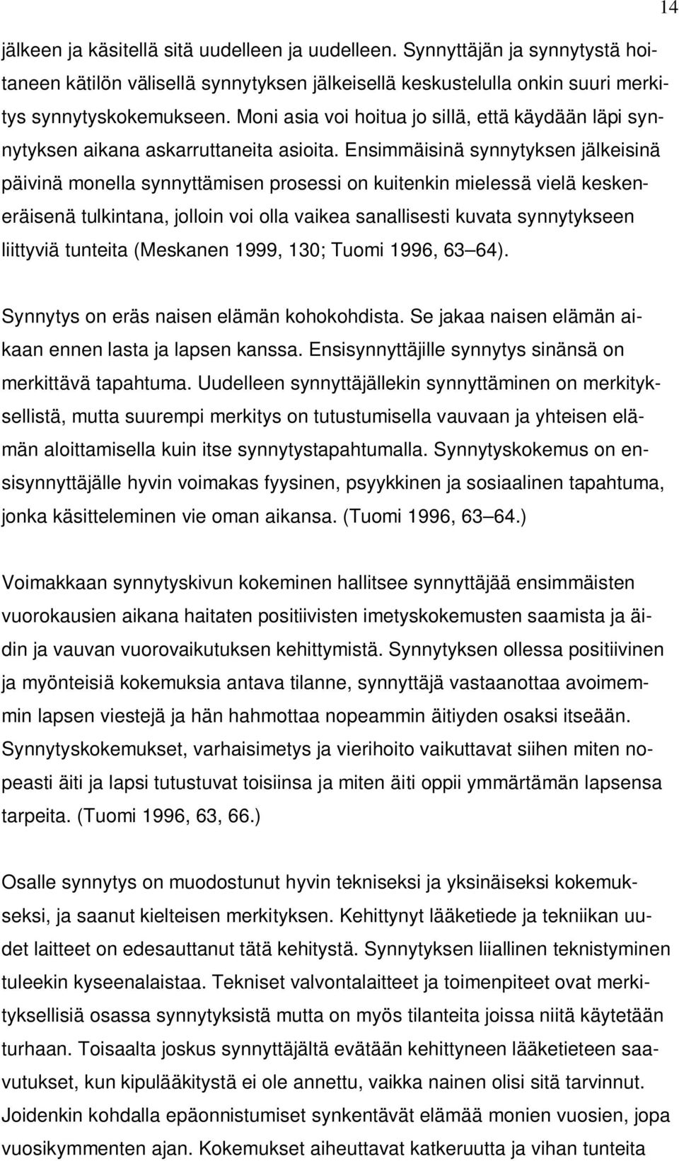 Ensimmäisinä synnytyksen jälkeisinä päivinä monella synnyttämisen prosessi on kuitenkin mielessä vielä keskeneräisenä tulkintana, jolloin voi olla vaikea sanallisesti kuvata synnytykseen liittyviä