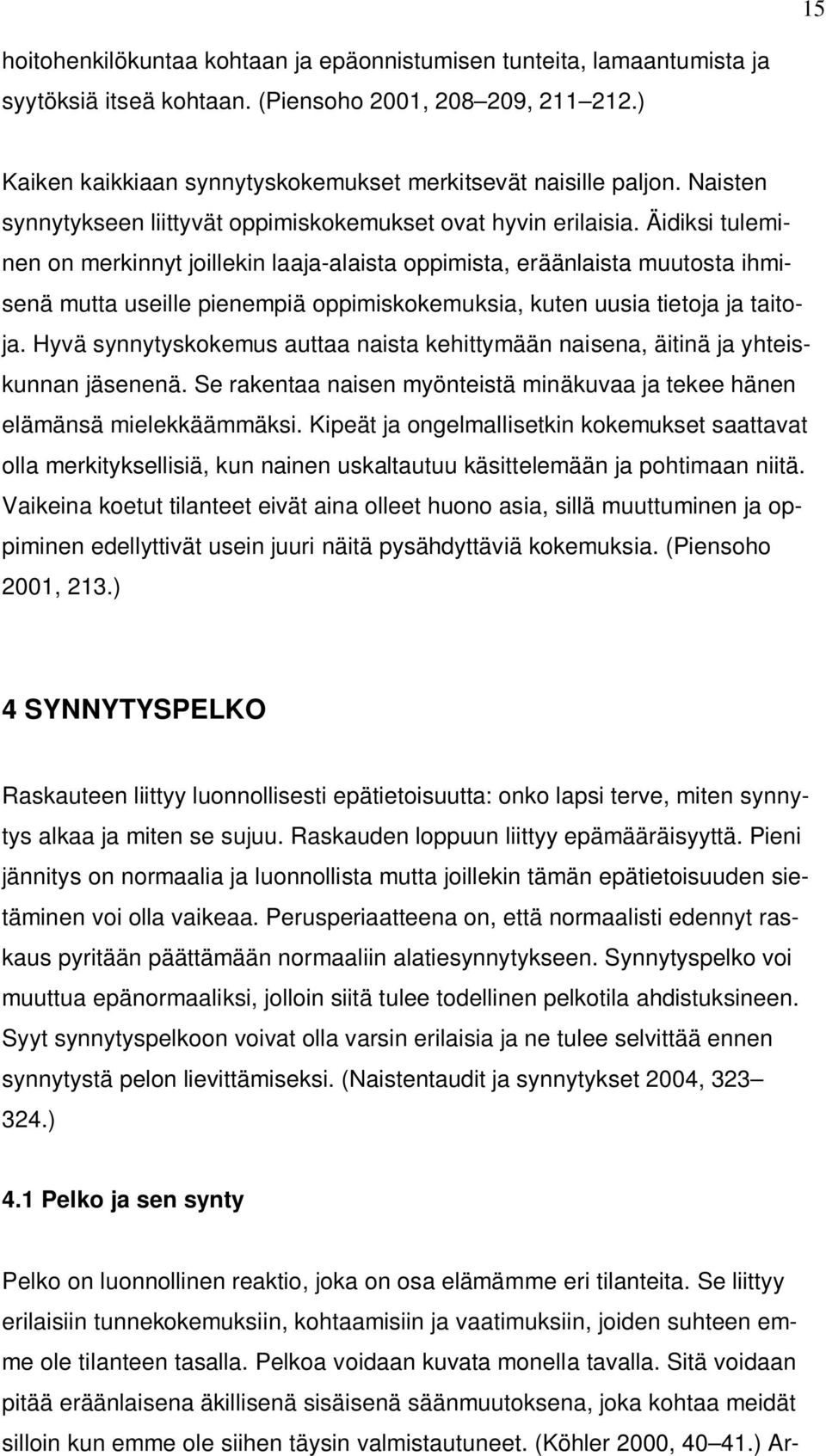 Äidiksi tuleminen on merkinnyt joillekin laaja-alaista oppimista, eräänlaista muutosta ihmisenä mutta useille pienempiä oppimiskokemuksia, kuten uusia tietoja ja taitoja.