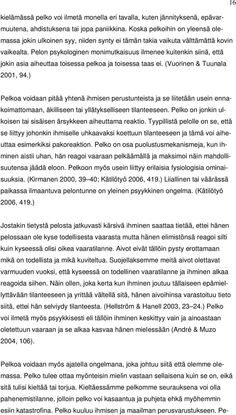 Pelon psykologinen monimutkaisuus ilmenee kuitenkin siinä, että jokin asia aiheuttaa toisessa pelkoa ja toisessa taas ei. (Vuorinen & Tuunala 2001, 94.