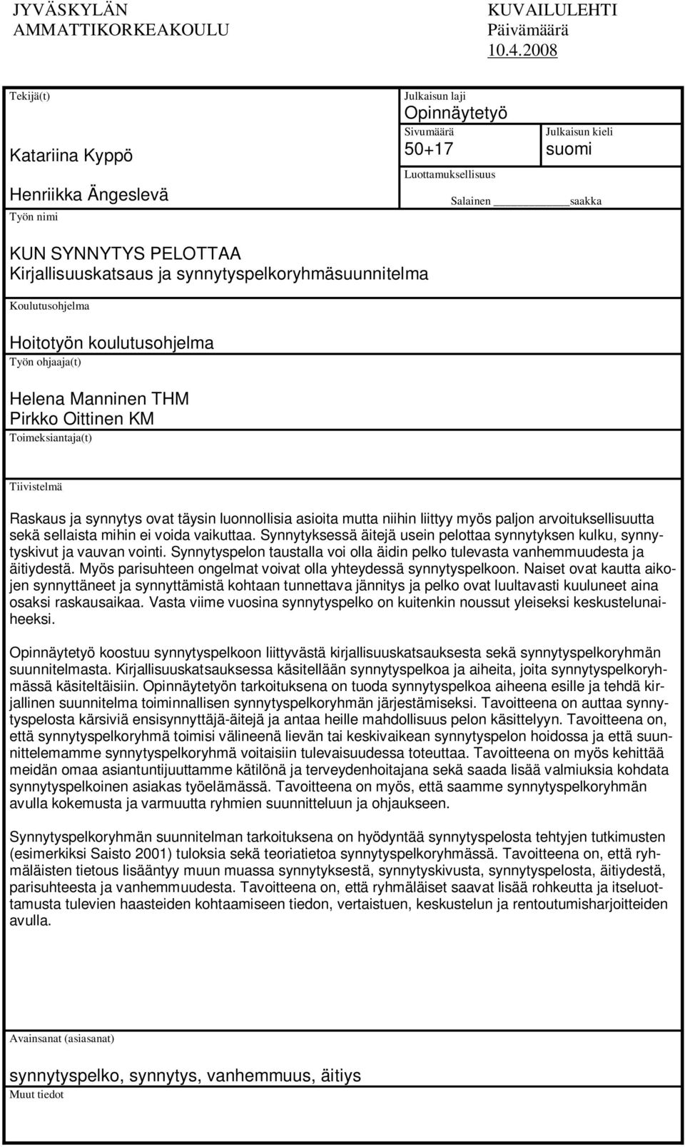 Kirjallisuuskatsaus ja synnytyspelkoryhmäsuunnitelma Koulutusohjelma Hoitotyön koulutusohjelma Työn ohjaaja(t) Helena Manninen THM Pirkko Oittinen KM Toimeksiantaja(t) Tiivistelmä Raskaus ja synnytys