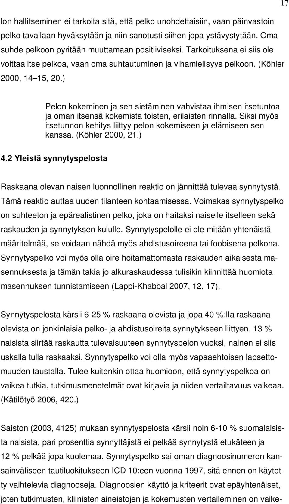 ) Pelon kokeminen ja sen sietäminen vahvistaa ihmisen itsetuntoa ja oman itsensä kokemista toisten, erilaisten rinnalla. Siksi myös itsetunnon kehitys liittyy pelon kokemiseen ja elämiseen sen kanssa.