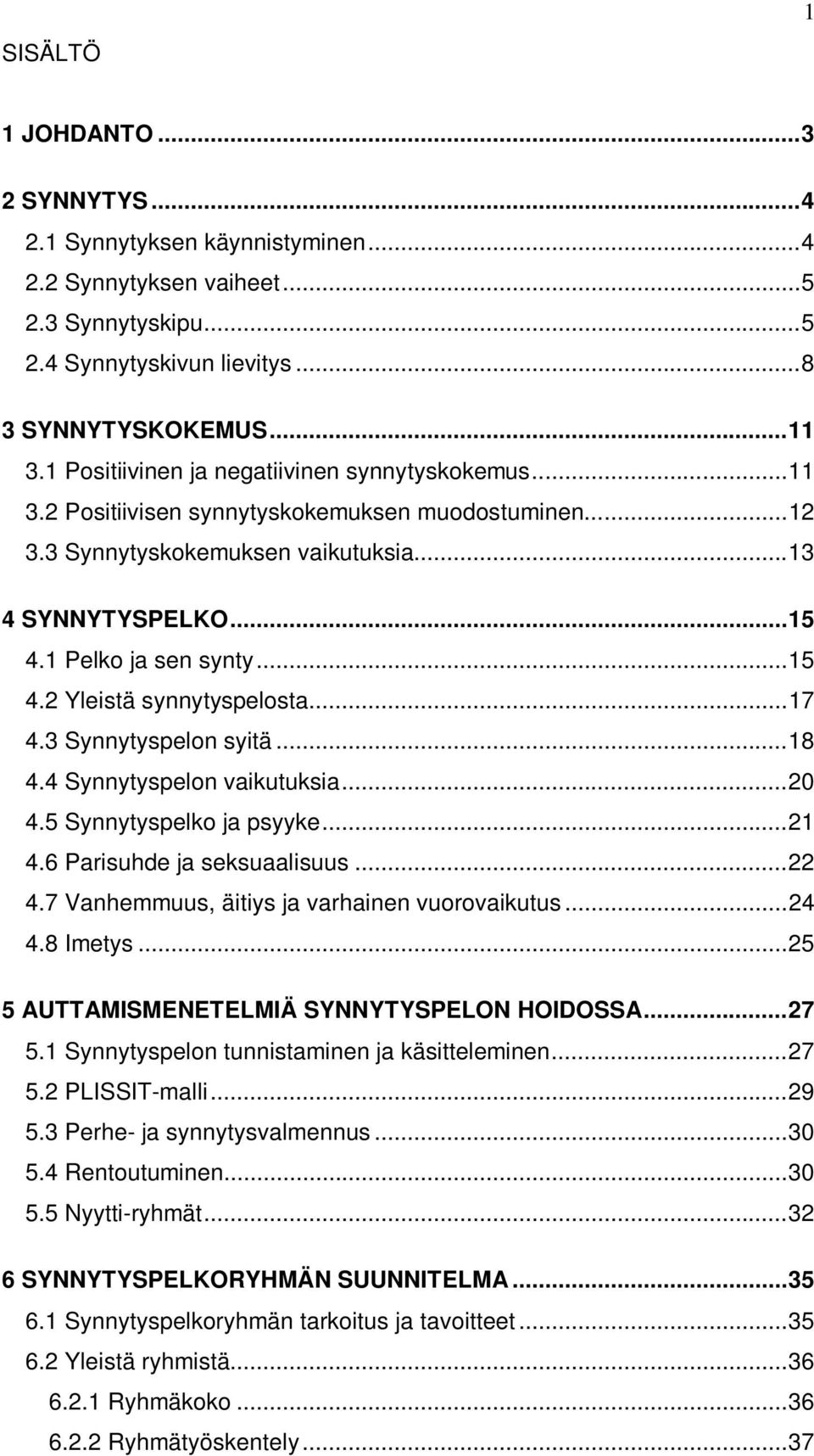 ..17 4.3 Synnytyspelon syitä...18 4.4 Synnytyspelon vaikutuksia...20 4.5 Synnytyspelko ja psyyke...21 4.6 Parisuhde ja seksuaalisuus...22 4.7 Vanhemmuus, äitiys ja varhainen vuorovaikutus...24 4.