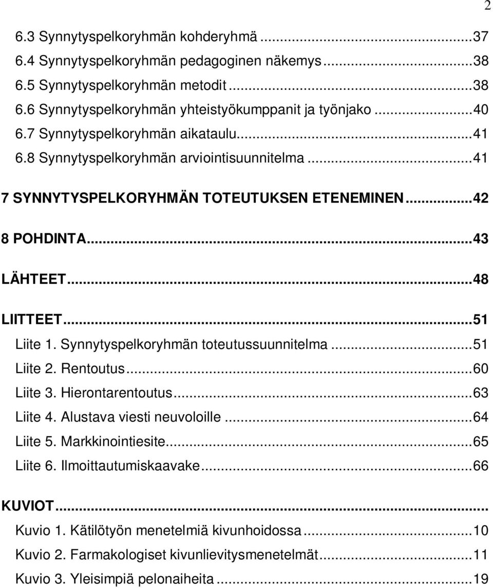 ..51 Liite 1. Synnytyspelkoryhmän toteutussuunnitelma...51 Liite 2. Rentoutus...60 Liite 3. Hierontarentoutus...63 Liite 4. Alustava viesti neuvoloille...64 Liite 5. Markkinointiesite.