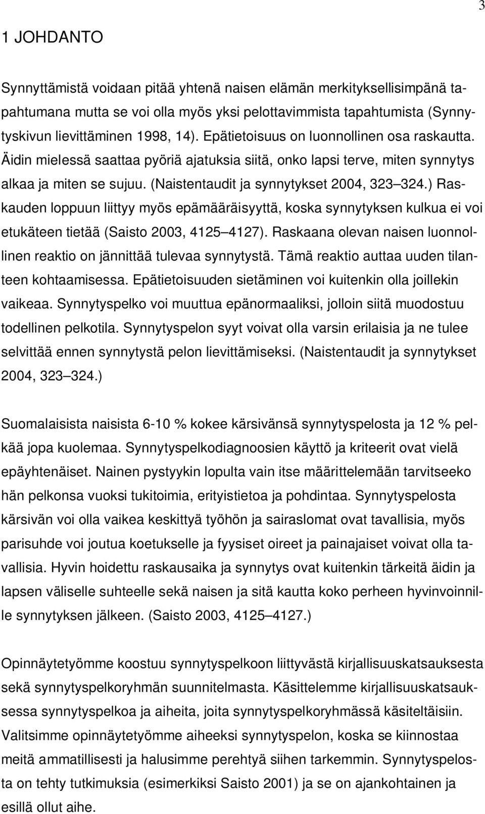 ) Raskauden loppuun liittyy myös epämääräisyyttä, koska synnytyksen kulkua ei voi etukäteen tietää (Saisto 2003, 4125 4127).