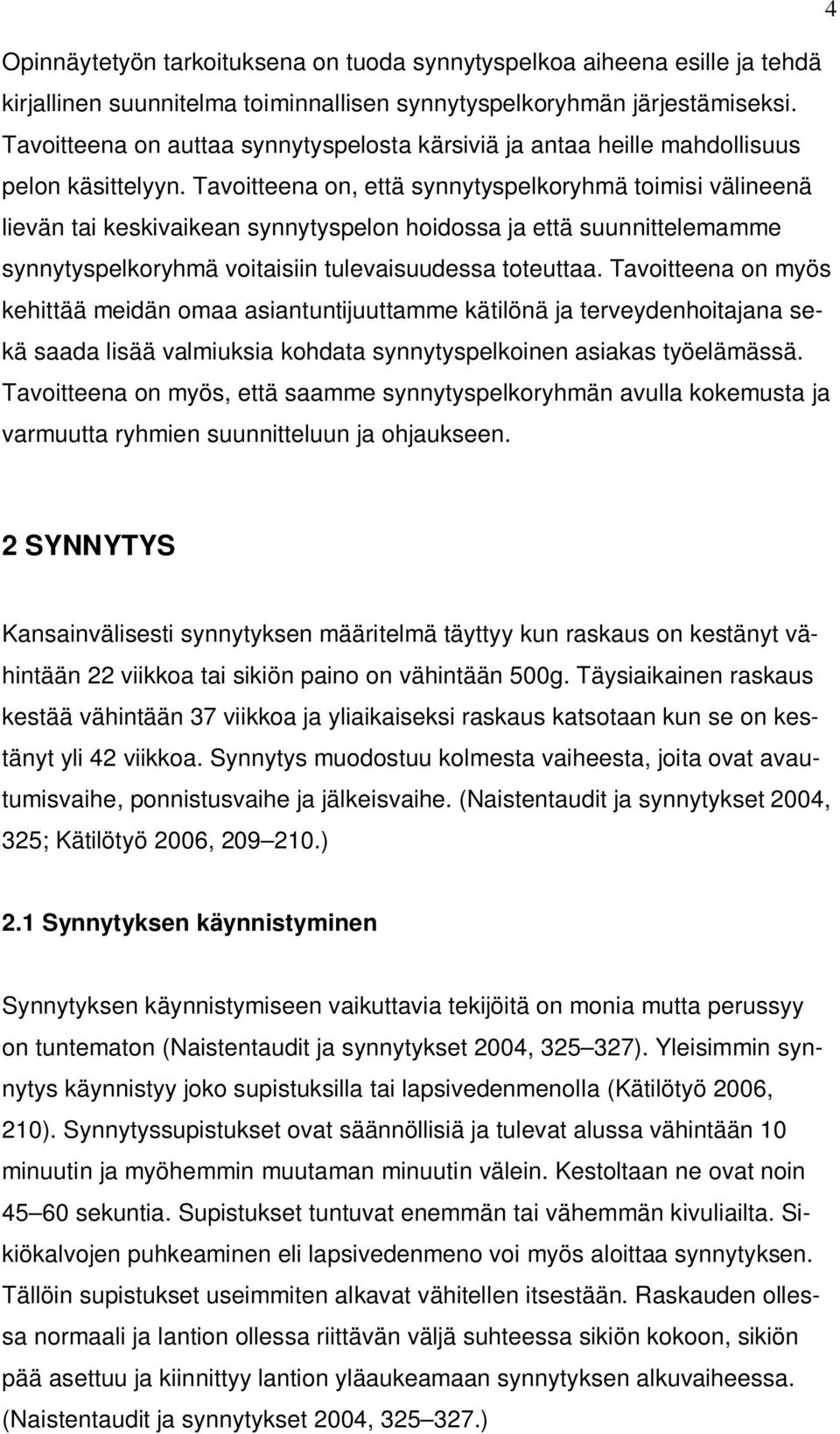 Tavoitteena on, että synnytyspelkoryhmä toimisi välineenä lievän tai keskivaikean synnytyspelon hoidossa ja että suunnittelemamme synnytyspelkoryhmä voitaisiin tulevaisuudessa toteuttaa.