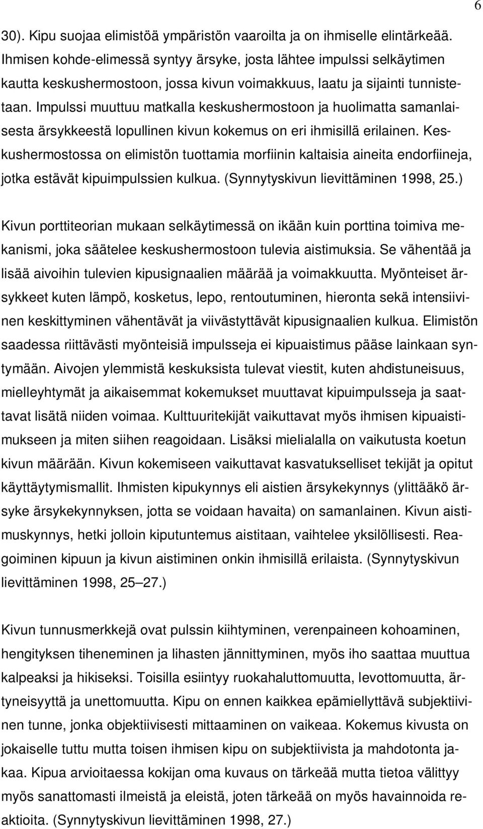 Impulssi muuttuu matkalla keskushermostoon ja huolimatta samanlaisesta ärsykkeestä lopullinen kivun kokemus on eri ihmisillä erilainen.