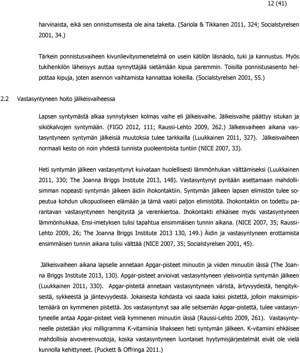 Toisilla ponnistusasento helpottaa kipuja, joten asennon vaihtamista kannattaa kokeilla. (Socialstyrelsen 2001, 55.) 2.