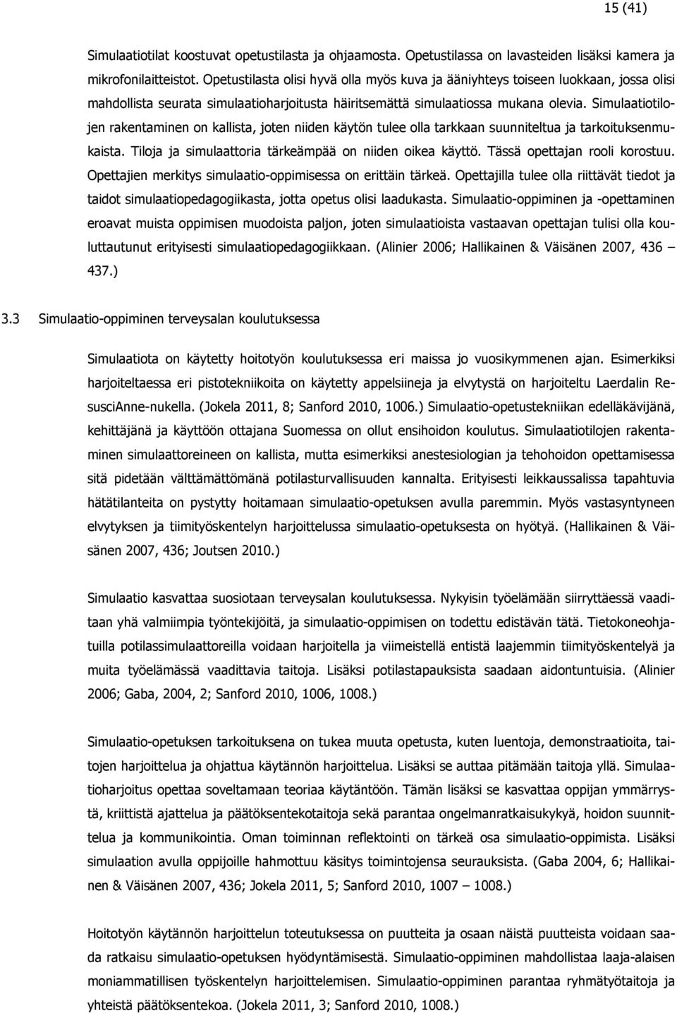 Simulaatiotilojen rakentaminen on kallista, joten niiden käytön tulee olla tarkkaan suunniteltua ja tarkoituksenmukaista. Tiloja ja simulaattoria tärkeämpää on niiden oikea käyttö.