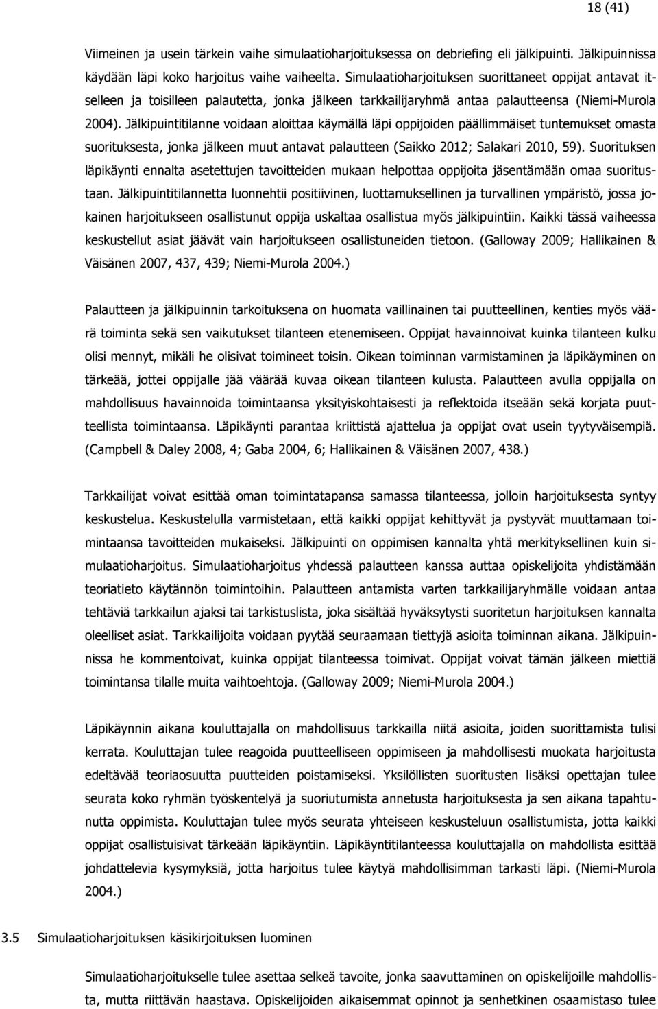 Jälkipuintitilanne voidaan aloittaa käymällä läpi oppijoiden päällimmäiset tuntemukset omasta suorituksesta, jonka jälkeen muut antavat palautteen (Saikko 2012; Salakari 2010, 59).