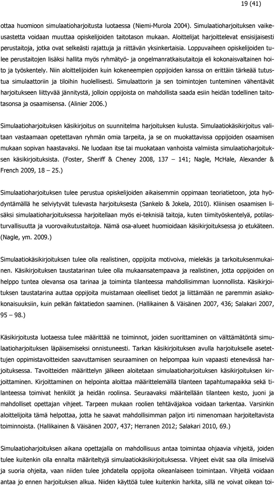 Loppuvaiheen opiskelijoiden tulee perustaitojen lisäksi hallita myös ryhmätyö- ja ongelmanratkaisutaitoja eli kokonaisvaltainen hoito ja työskentely.