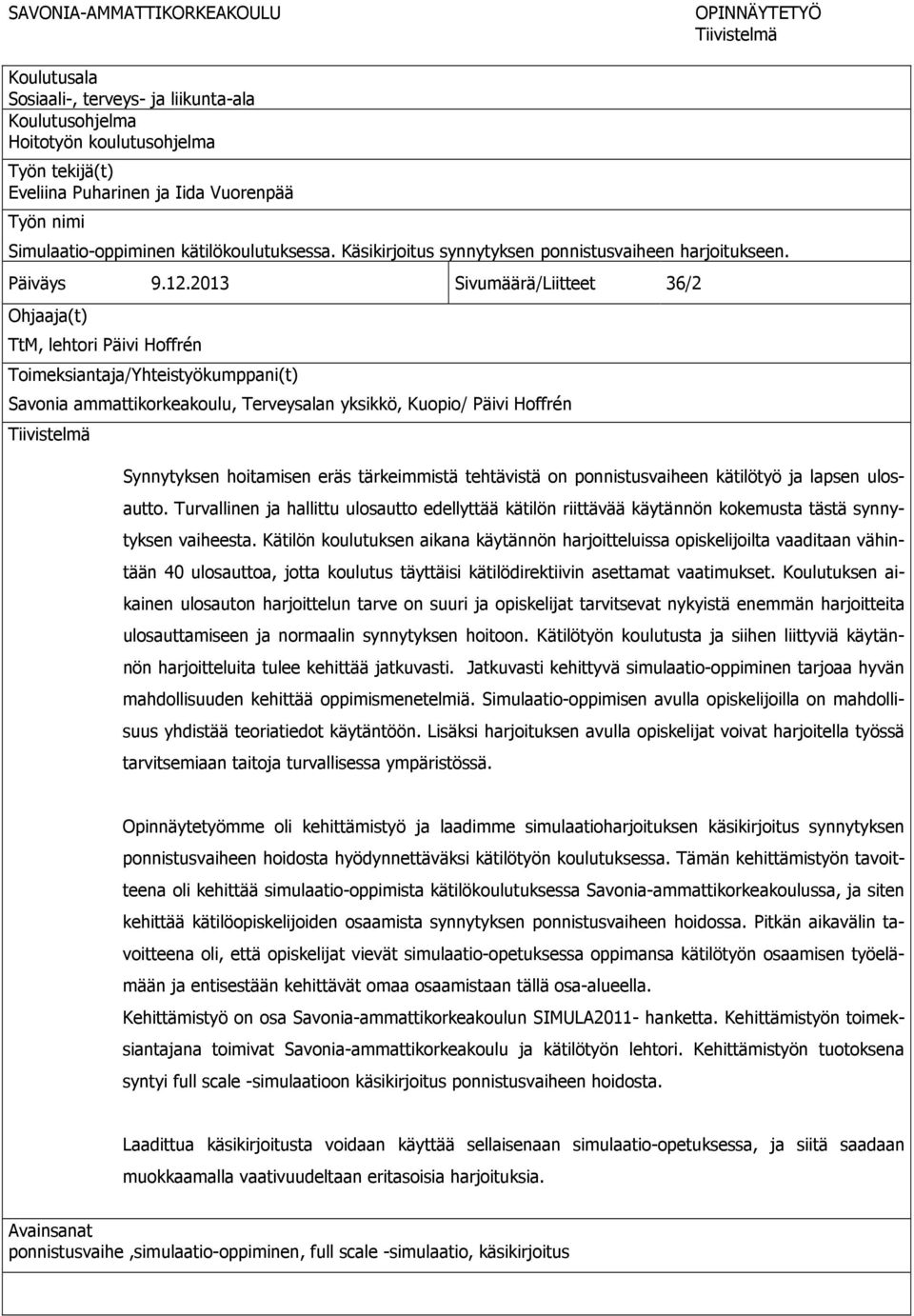 2013 Sivumäärä/Liitteet 36/2 Ohjaaja(t) TtM, lehtori Päivi Hoffrén Toimeksiantaja/Yhteistyökumppani(t) Savonia ammattikorkeakoulu, Terveysalan yksikkö, Kuopio/ Päivi Hoffrén Tiivistelmä Synnytyksen