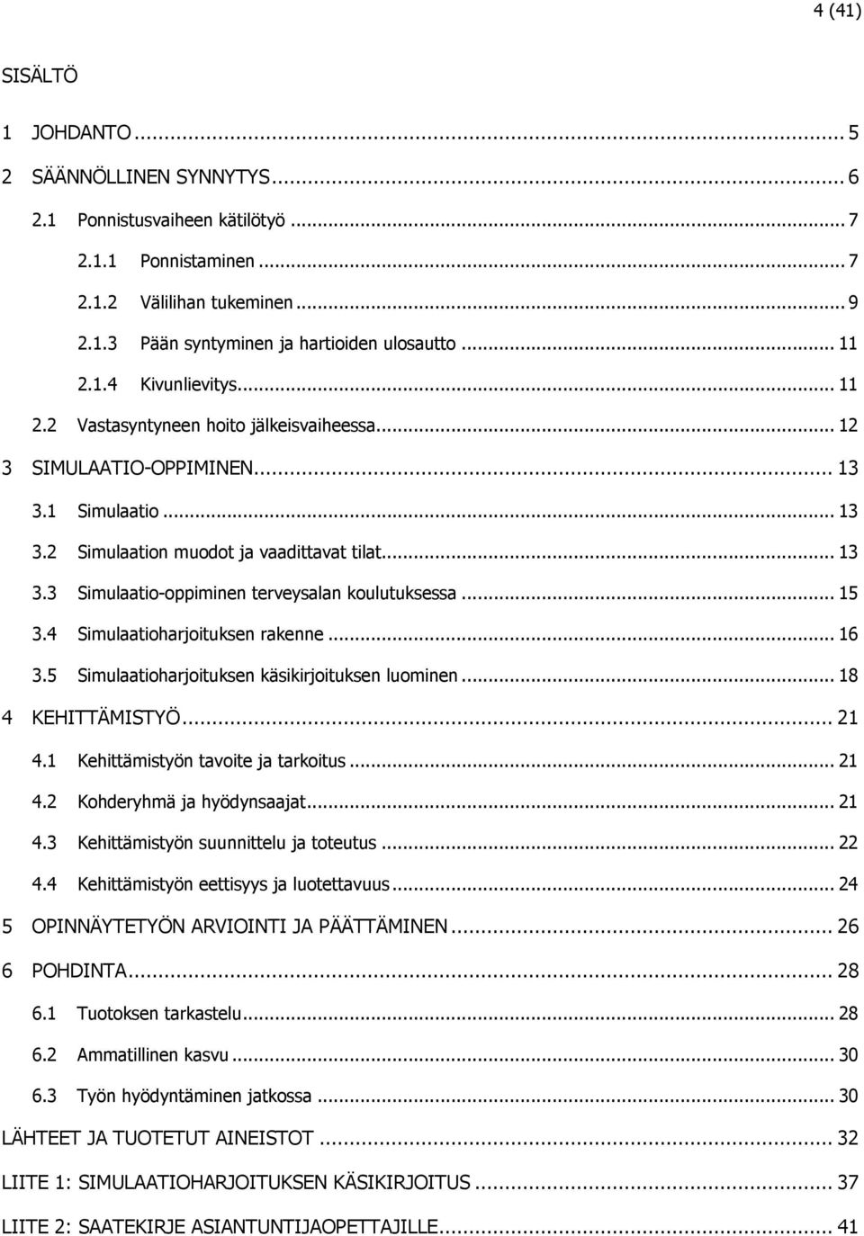 .. 15 3.4 Simulaatioharjoituksen rakenne... 16 3.5 Simulaatioharjoituksen käsikirjoituksen luominen... 18 4 KEHITTÄMISTYÖ... 21 4.1 Kehittämistyön tavoite ja tarkoitus... 21 4.2 Kohderyhmä ja hyödynsaajat.