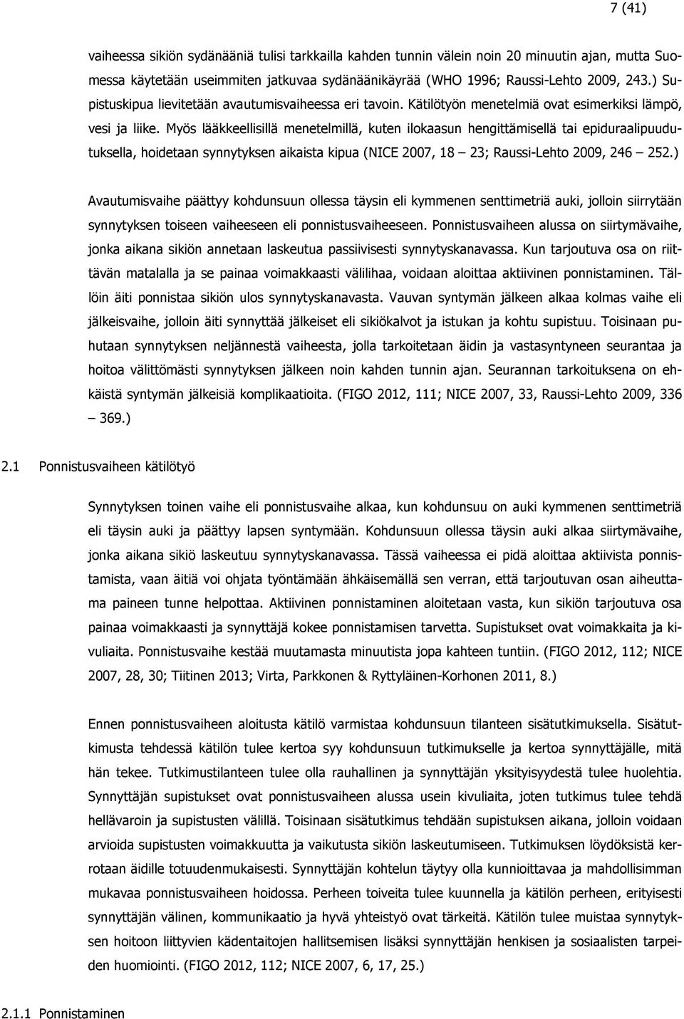 Myös lääkkeellisillä menetelmillä, kuten ilokaasun hengittämisellä tai epiduraalipuudutuksella, hoidetaan synnytyksen aikaista kipua (NICE 2007, 18 23; Raussi-Lehto 2009, 246 252.