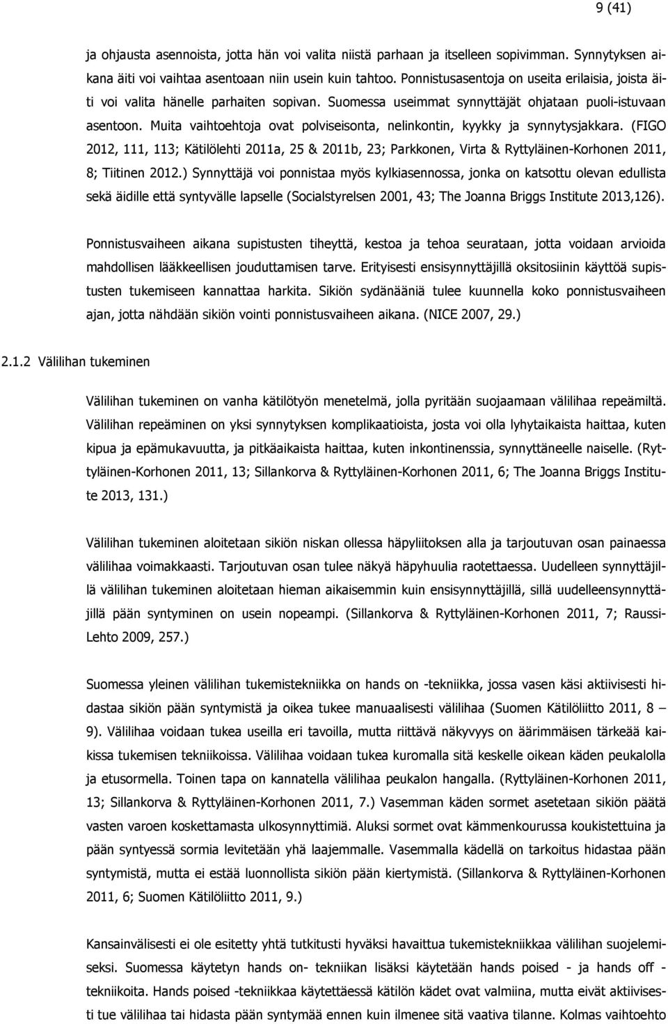 Muita vaihtoehtoja ovat polviseisonta, nelinkontin, kyykky ja synnytysjakkara. (FIGO 2012, 111, 113; Kätilölehti 2011a, 25 & 2011b, 23; Parkkonen, Virta & Ryttyläinen-Korhonen 2011, 8; Tiitinen 2012.