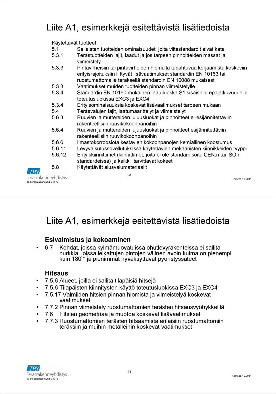 3 Pintavirheisiin tai pintavirheiden hiomalla tapahtuvaa korjaamista koskeviin erityisrajoituksiin liittyvät lisävaatimukset standardin EN 10163 tai ruostumattomalla teräksellä standardin EN 10088