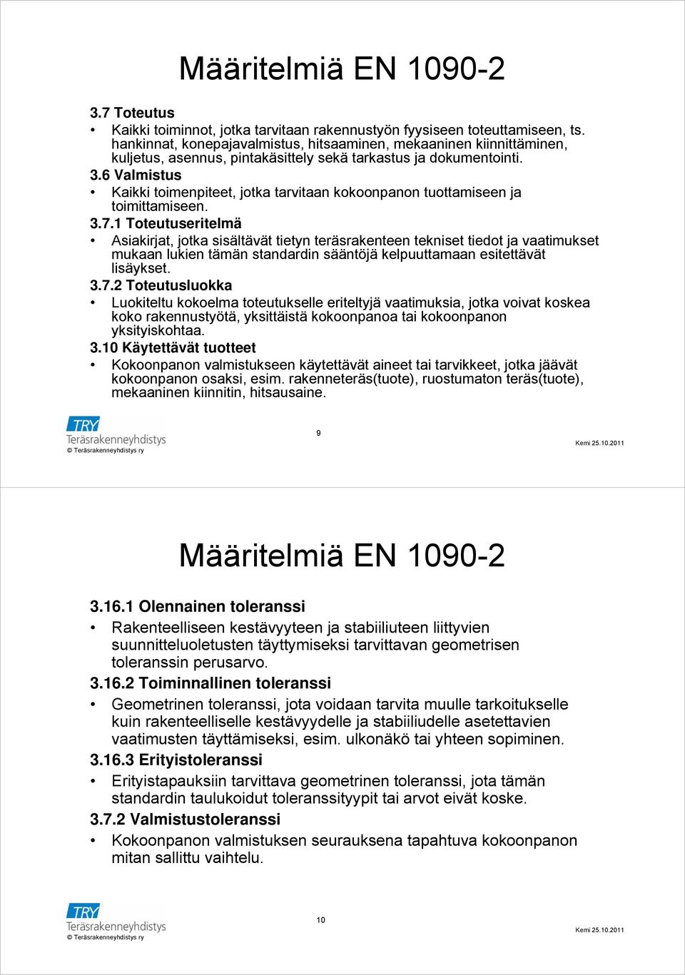 6 Valmistus Kaikki toimenpiteet, jotka tarvitaan kokoonpanon tuottamiseen ja toimittamiseen. 3.7.