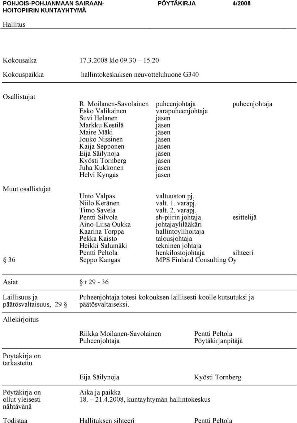 jäsen Kyösti Tornberg jäsen Juha Kukkonen jäsen Helvi Kyngäs jäsen Muut osallistujat Unto Valpas valtuuston pj. Niilo Keränen valt. 1. varapj.