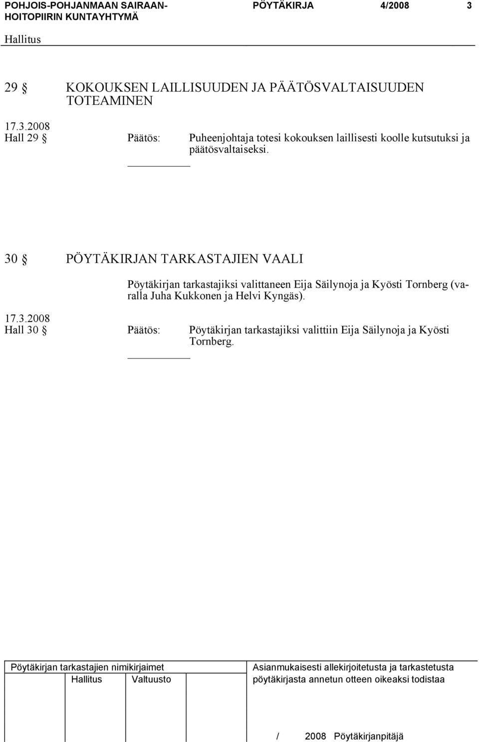 2008 Hall 29 Päätös: Puheenjohtaja totesi kokouksen laillisesti koolle kutsutuksi ja päätösvaltaiseksi.
