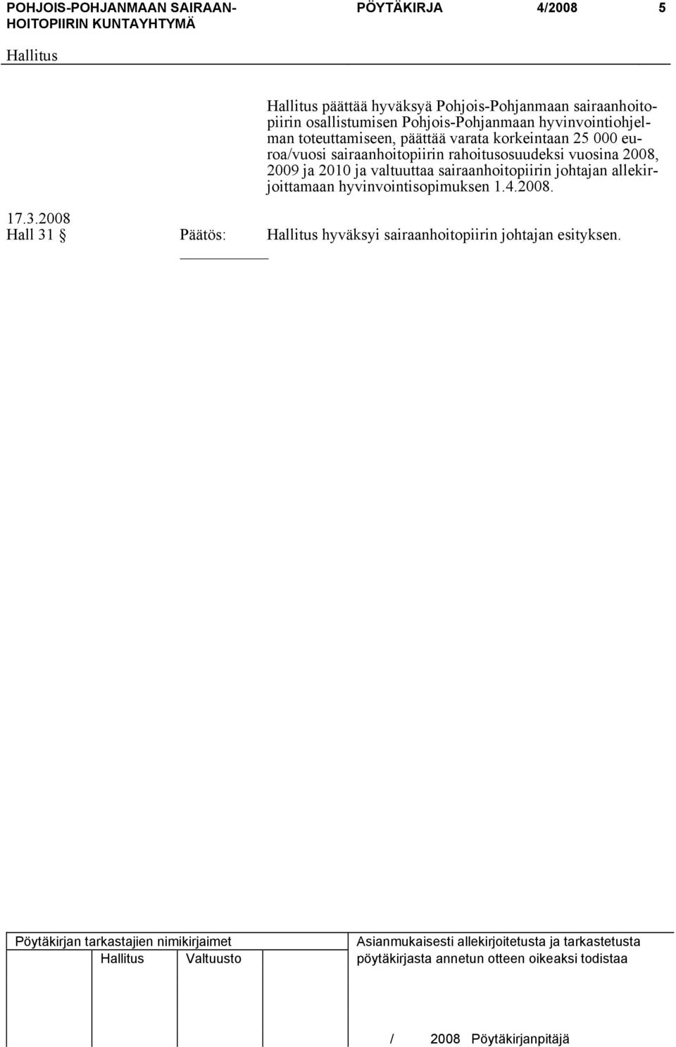 vuosina 2008, 2009 ja 2010 ja valtuuttaa sairaanhoitopiirin johtajan allekirjoittamaan hyvinvointisopimuksen 1.4.2008. 17.