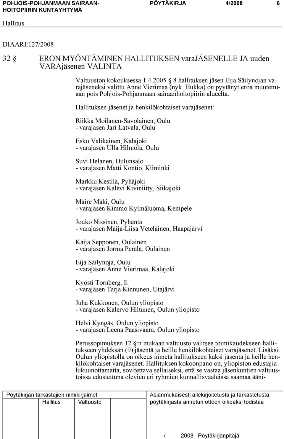 Hallituksen jäsenet ja henkilökohtaiset varajäsenet: Riikka Moilanen-Savolainen, Oulu - varajäsen Jari Latvala, Oulu Esko Valikainen, Kalajoki - varajäsen Ulla Hilmola, Oulu Suvi Helanen, Oulunsalo -