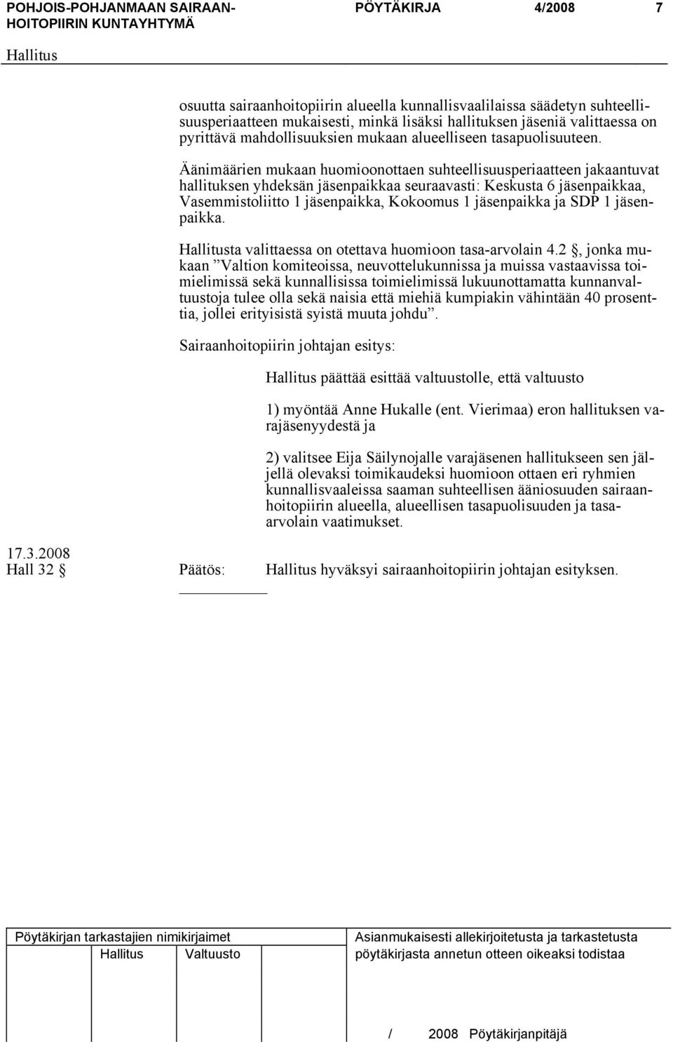 Äänimäärien mukaan huomioonottaen suhteellisuusperiaatteen jakaantuvat hallituksen yhdeksän jäsenpaikkaa seuraavasti: Keskusta 6 jäsenpaikkaa, Vasemmistoliitto 1 jäsenpaikka, Kokoomus 1 jäsenpaikka