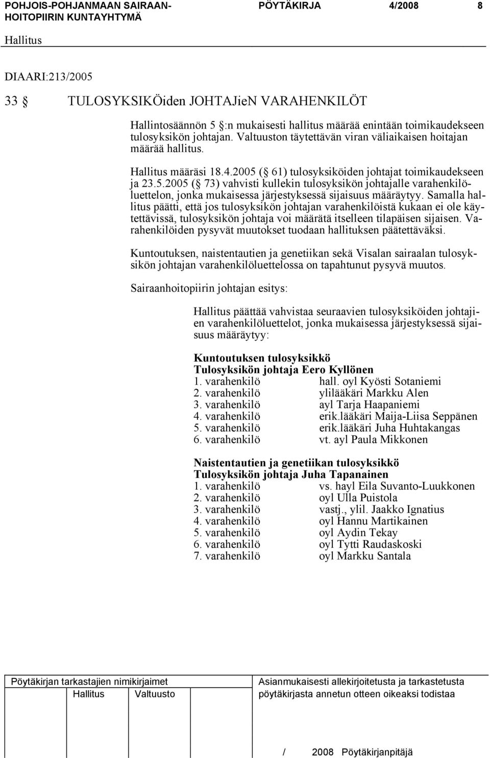 ( 61) tulosyksiköiden johtajat toimikaudekseen ja 23.5.2005 ( 73) vahvisti kullekin tulosyksikön johtajalle varahenkilöluettelon, jonka mukaisessa järjestyksessä sijaisuus määräytyy.