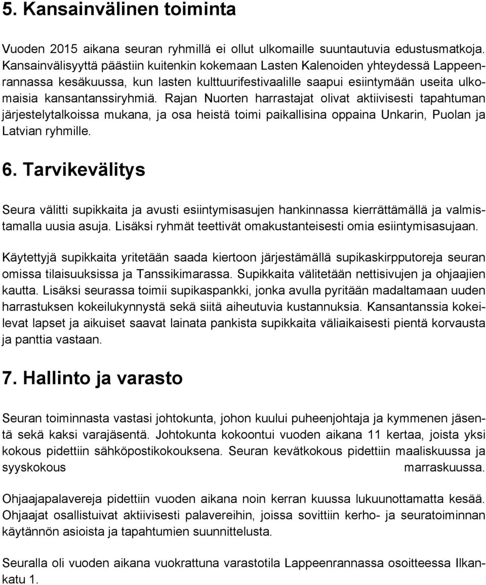 Rajan Nuorten harrastajat olivat aktiivisesti tapahtuman järjestelytalkoissa mukana, ja osa heistä toimi paikallisina oppaina Unkarin, Puolan ja Latvian ryhmille. 6.
