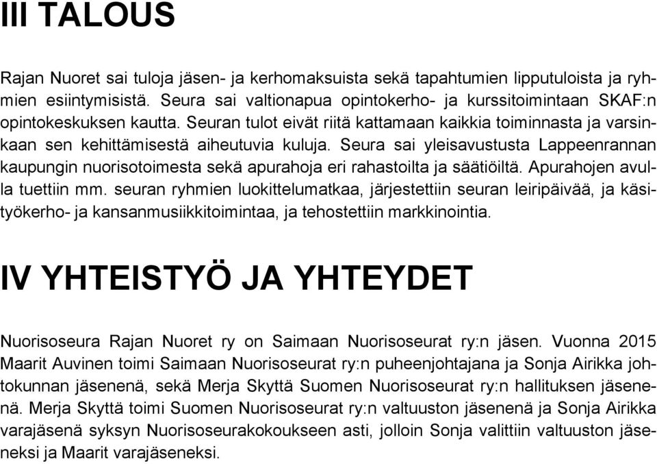 Seura sai yleisavustusta Lappeenrannan kaupungin nuorisotoimesta sekä apurahoja eri rahastoilta ja säätiöiltä. Apurahojen avulla tuettiin mm.