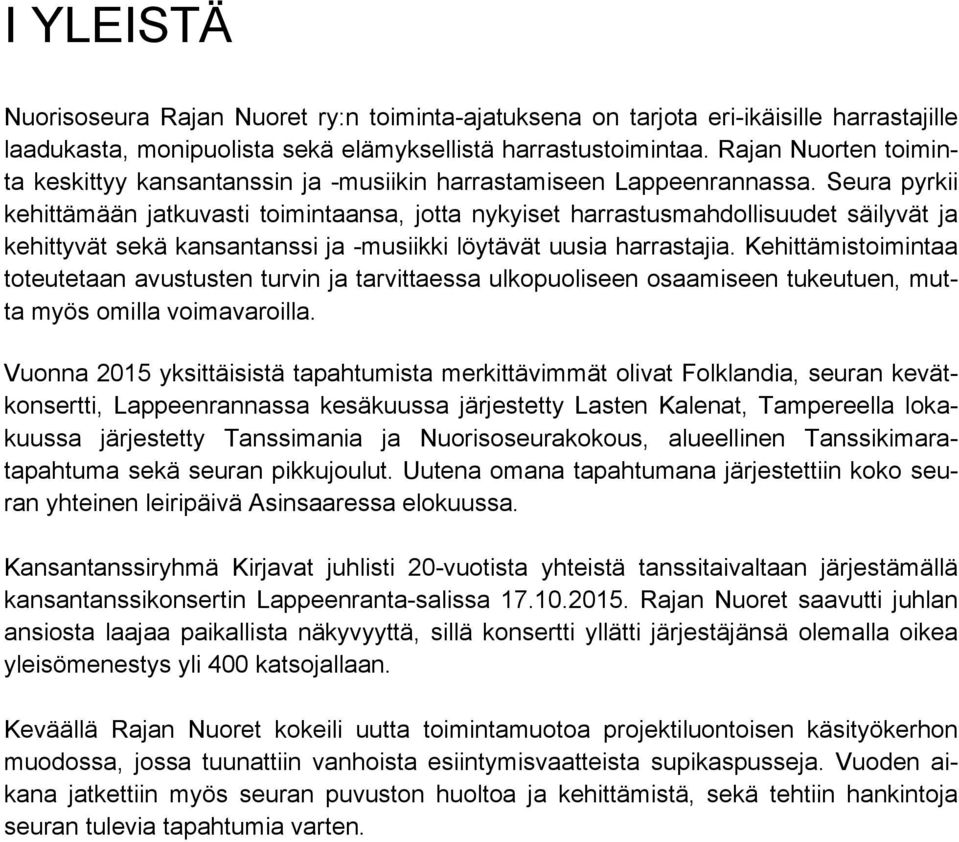 Seura pyrkii kehittämään jatkuvasti toimintaansa, jotta nykyiset harrastusmahdollisuudet säilyvät ja kehittyvät sekä kansantanssi ja -musiikki löytävät uusia harrastajia.