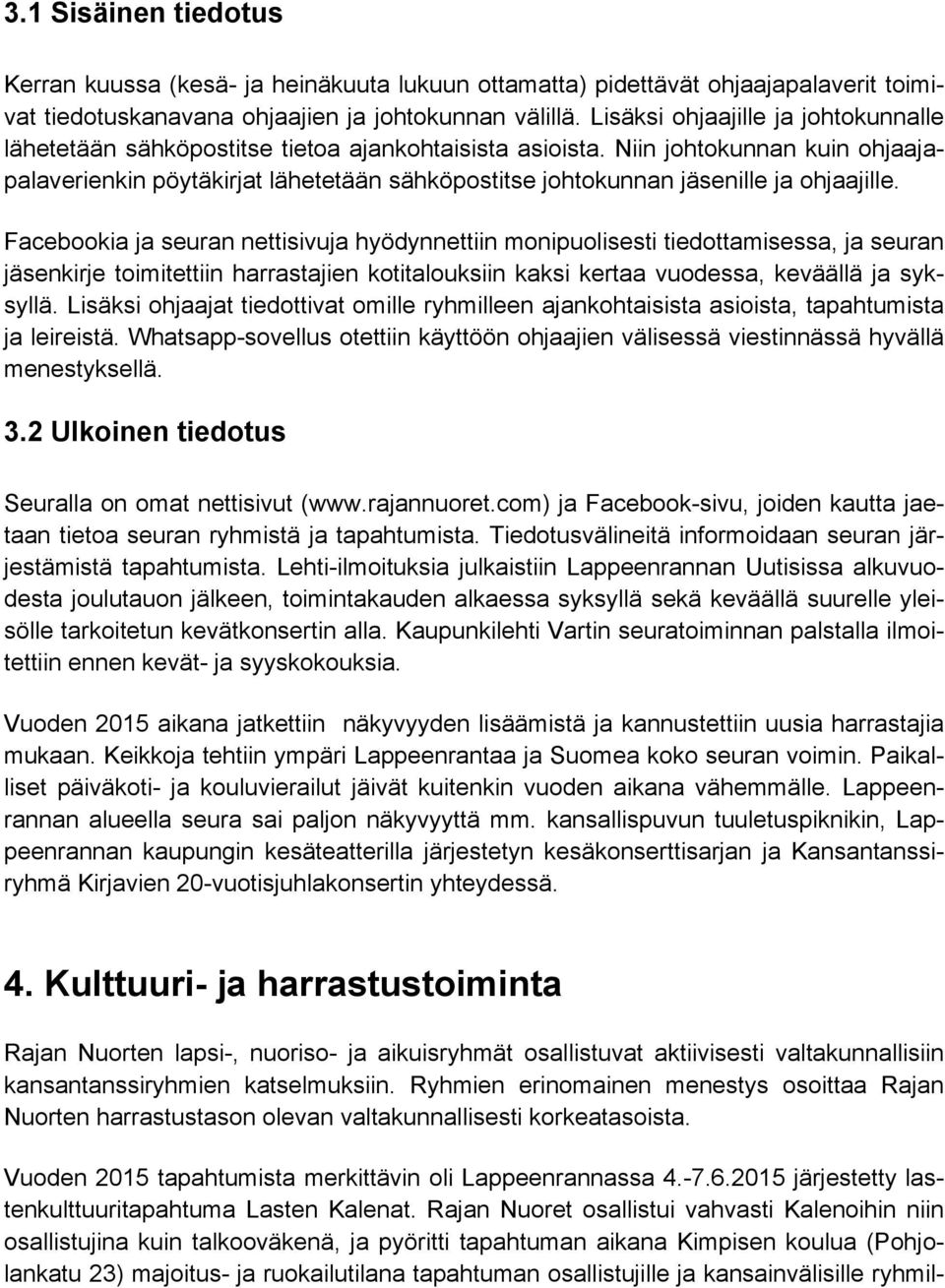 Niin johtokunnan kuin ohjaajapalaverienkin pöytäkirjat lähetetään sähköpostitse johtokunnan jäsenille ja ohjaajille.