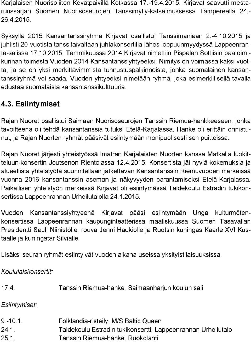 Nimitys on voimassa kaksi vuotta, ja se on yksi merkittävimmistä tunnustuspalkinnoista, jonka suomalainen kansantanssiryhmä voi saada.