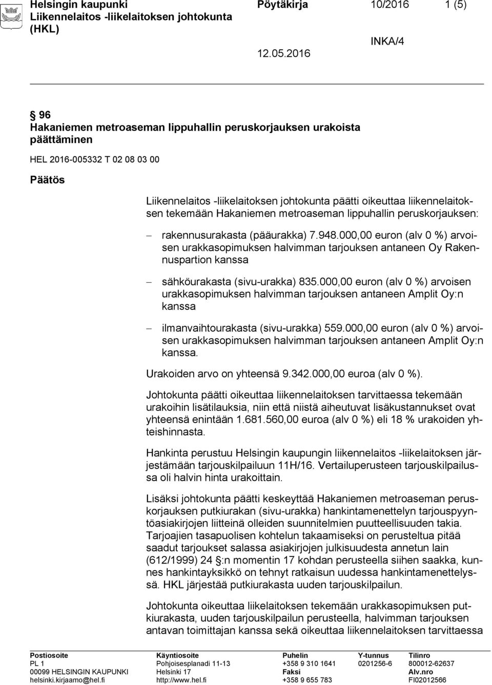 000,00 euron (alv 0 %) arvoisen urakkasopimuksen halvimman tarjouksen antaneen Oy Rakennuspartion kanssa sähköurakasta (sivu-urakka) 835.
