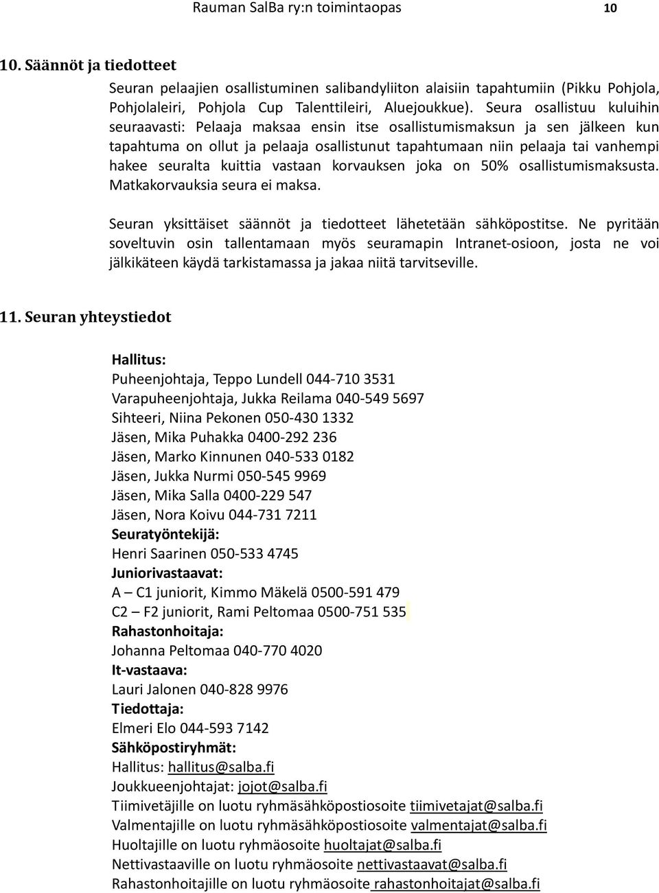 kuittia vastaan korvauksen joka on 50% osallistumismaksusta. Matkakorvauksia seura ei maksa. Seuran yksittäiset säännöt ja tiedotteet lähetetään sähköpostitse.