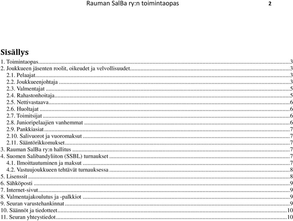 Sääntörikkomukset... 7 3. Rauman SalBa ry:n hallitus... 7 4. Suomen Salibandyliiton (SSBL) turnaukset... 7 4.1. Ilmoittautuminen ja maksut... 7 4.2. Vastuujoukkueen tehtävät turnauksessa... 8 5.