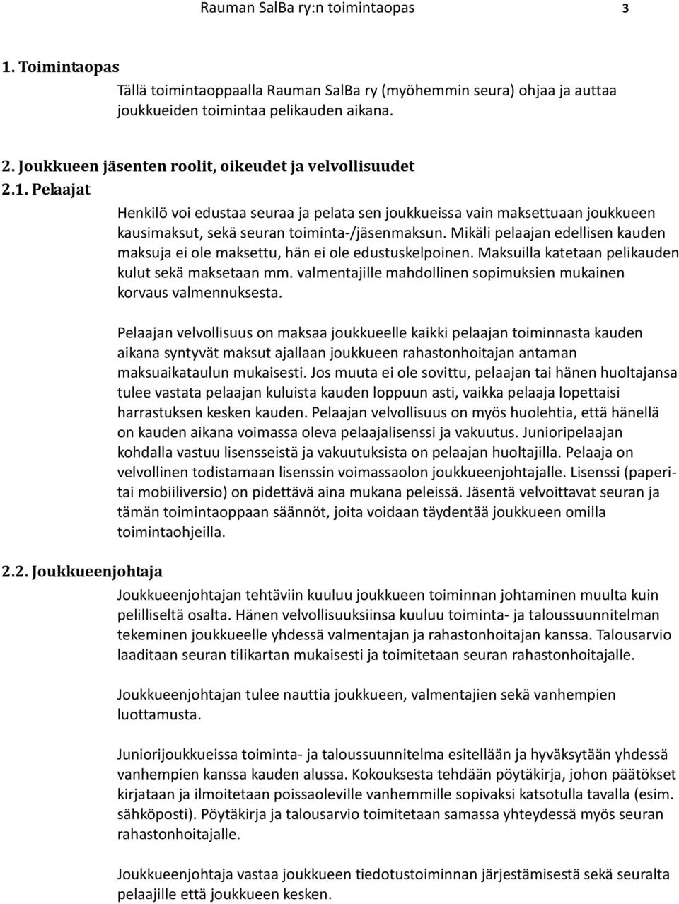 Mikäli pelaajan edellisen kauden maksuja ei ole maksettu, hän ei ole edustuskelpoinen. Maksuilla katetaan pelikauden kulut sekä maksetaan mm.