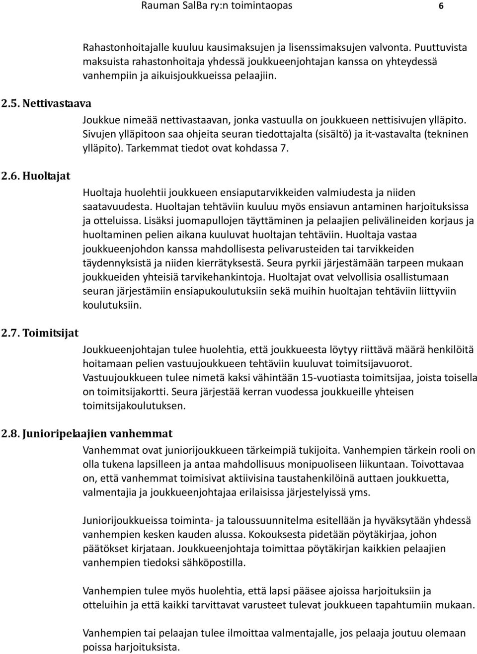 Nettivastaava Joukkue nimeää nettivastaavan, jonka vastuulla on joukkueen nettisivujen ylläpito. Sivujen ylläpitoon saa ohjeita seuran tiedottajalta (sisältö) ja it-vastavalta (tekninen ylläpito).