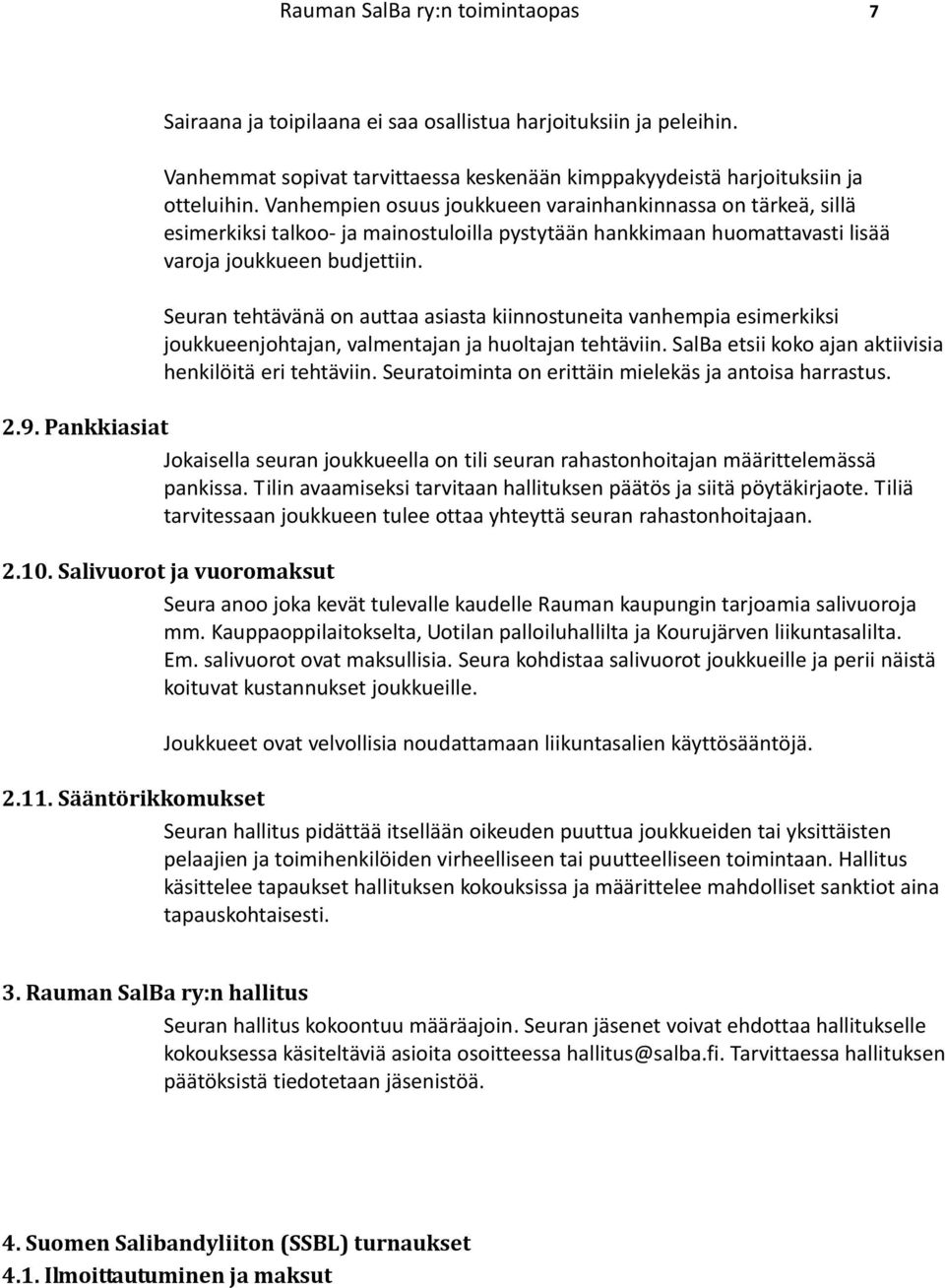 Seuran tehtävänä on auttaa asiasta kiinnostuneita vanhempia esimerkiksi joukkueenjohtajan, valmentajan ja huoltajan tehtäviin. SalBa etsii koko ajan aktiivisia henkilöitä eri tehtäviin.