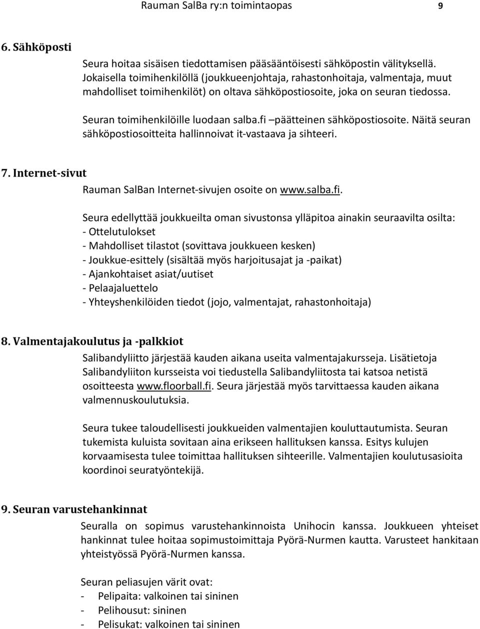fi päätteinen sähköpostiosoite. Näitä seuran sähköpostiosoitteita hallinnoivat it-vastaava ja sihteeri. 7. Internet-sivut Rauman SalBan Internet-sivujen osoite on www.salba.fi. Seura edellyttää