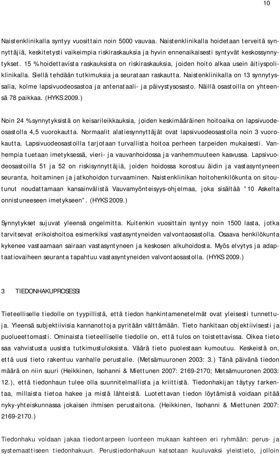Naistenklinikalla on 13 synnytyssalia, kolme lapsivuodeosastoa ja antenataali- ja päivystysosasto. Näillä osastoilla on yhteensä 78 paikkaa. (HYKS 2009.