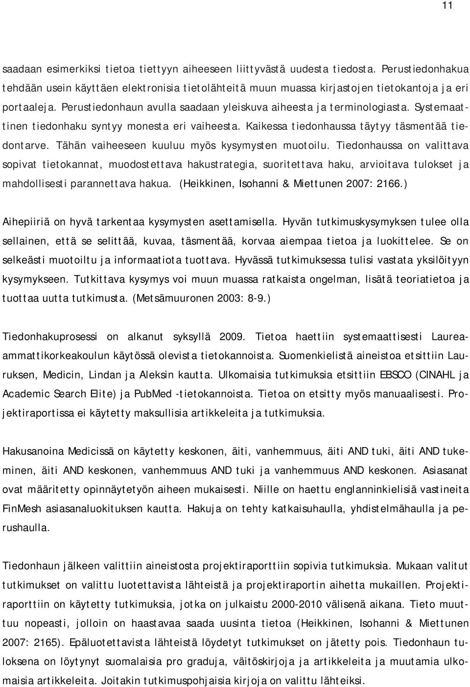Systemaattinen tiedonhaku syntyy monesta eri vaiheesta. Kaikessa tiedonhaussa täytyy täsmentää tiedontarve. Tähän vaiheeseen kuuluu myös kysymysten muotoilu.