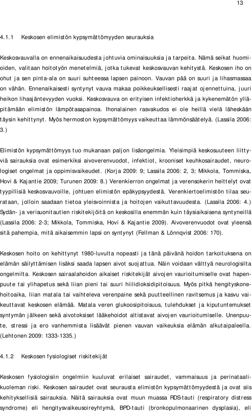 Vauvan pää on suuri ja lihasmassaa on vähän. Ennenaikaisesti syntynyt vauva makaa poikkeuksellisesti raajat ojennettuina, juuri heikon lihasjäntevyyden vuoksi.