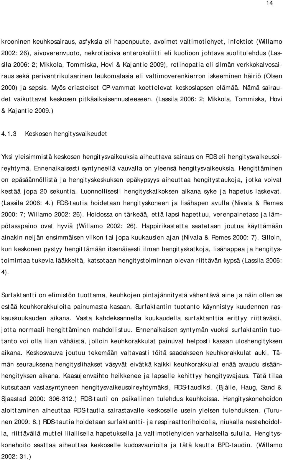 Myös eriasteiset CP-vammat koettelevat keskoslapsen elämää. Nämä sairaudet vaikuttavat keskosen pitkäaikaisennusteeseen. (Lassila 2006: 2; Mikkola, Tommiska, Hovi & Kajantie 2009.) 4.1.