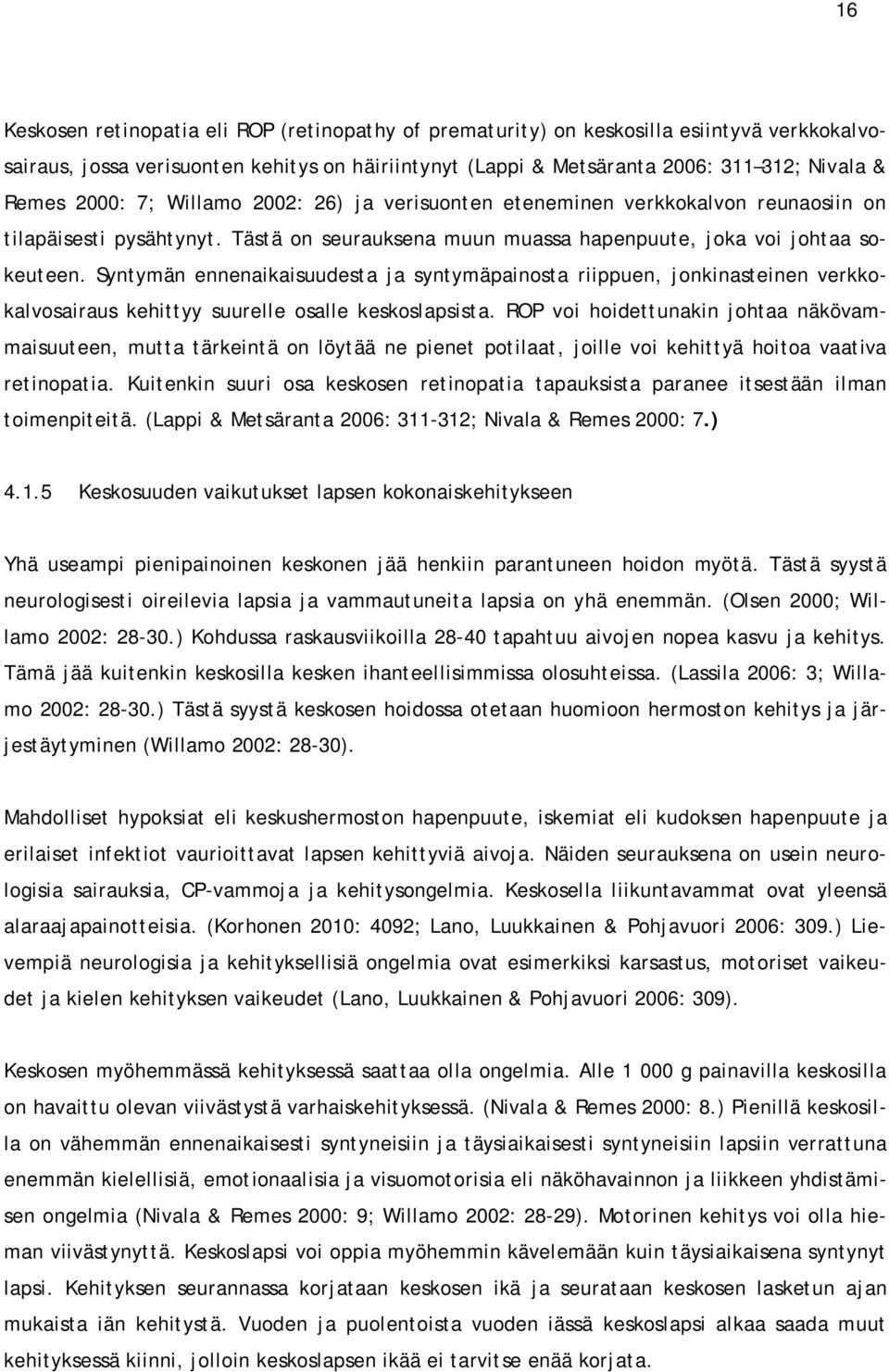 Syntymän ennenaikaisuudesta ja syntymäpainosta riippuen, jonkinasteinen verkkokalvosairaus kehittyy suurelle osalle keskoslapsista.