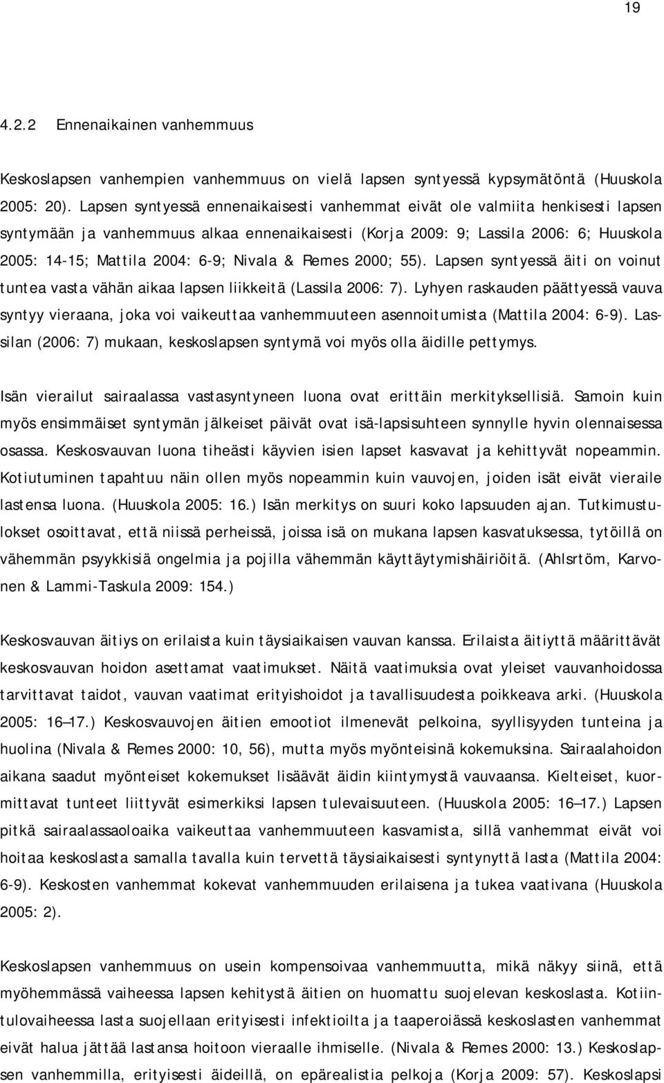 Nivala & Remes 2000; 55). Lapsen syntyessä äiti on voinut tuntea vasta vähän aikaa lapsen liikkeitä (Lassila 2006: 7).