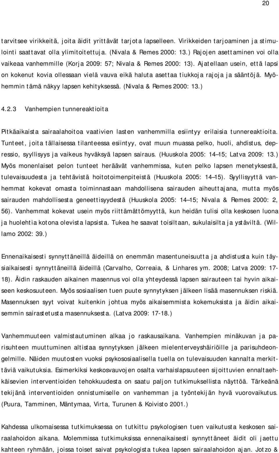 Ajatellaan usein, että lapsi on kokenut kovia ollessaan vielä vauva eikä haluta asettaa tiukkoja rajoja ja sääntöjä. Myöhemmin tämä näkyy lapsen kehityksessä. (Nivala & Remes 20